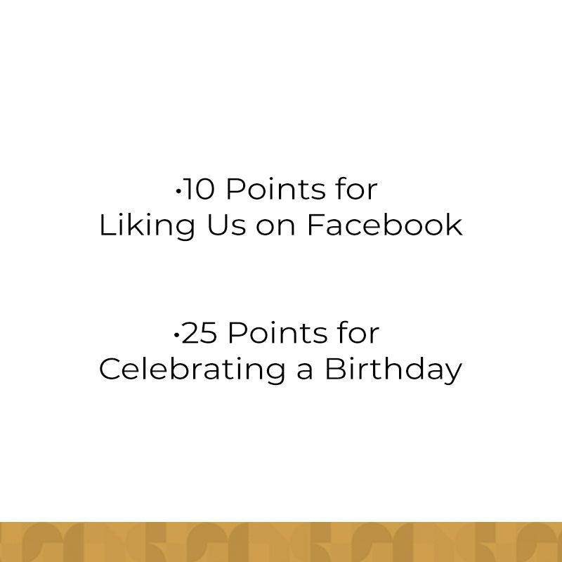 10 points for liking us on facebook. 25 points for celebrating a birthday.